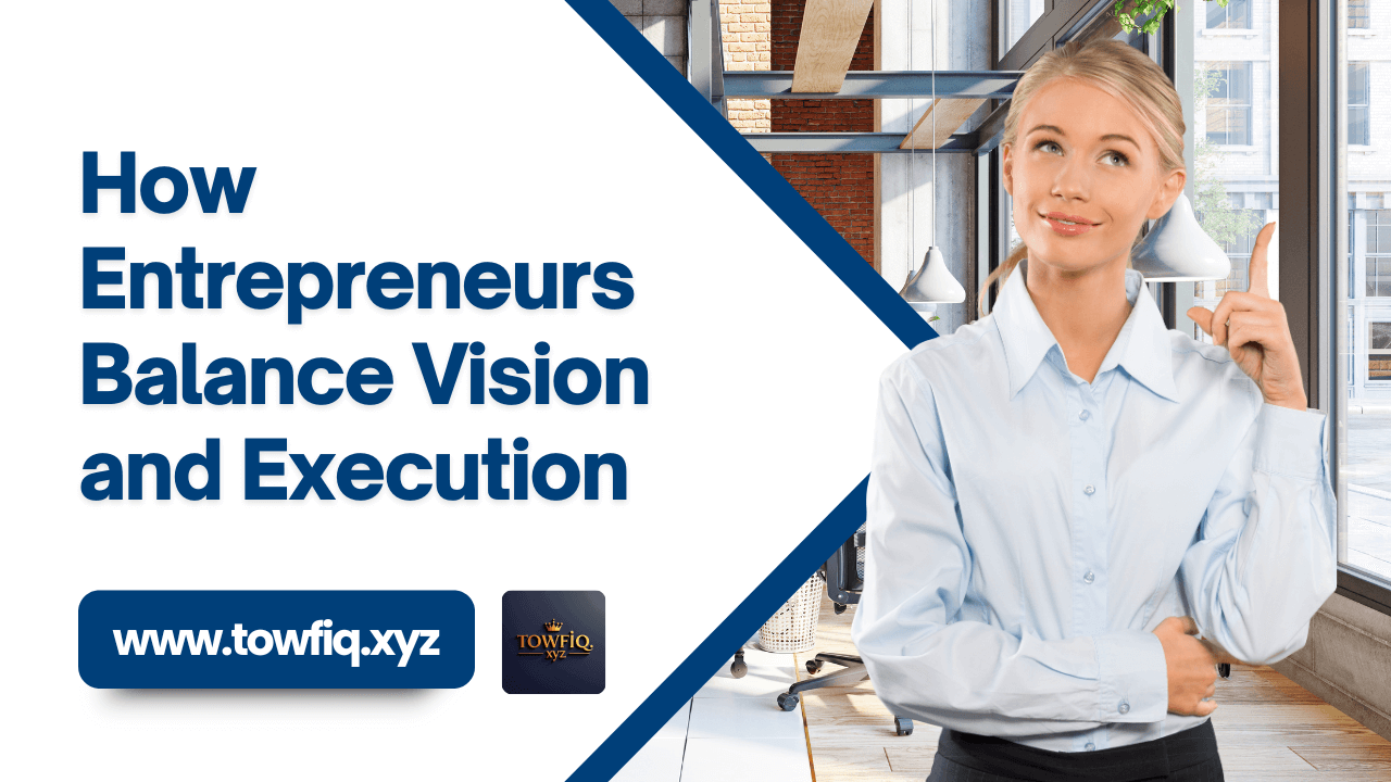 How Entrepreneurs Balance Vision and Execution